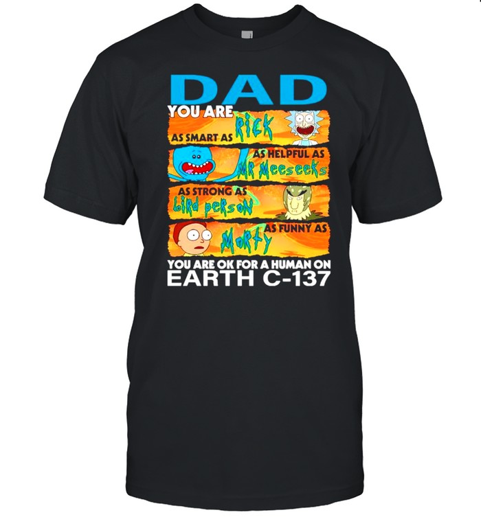 Dad you are as smart as Rich as helpful as Mr Meeseeks as strong as Bird Person shirt