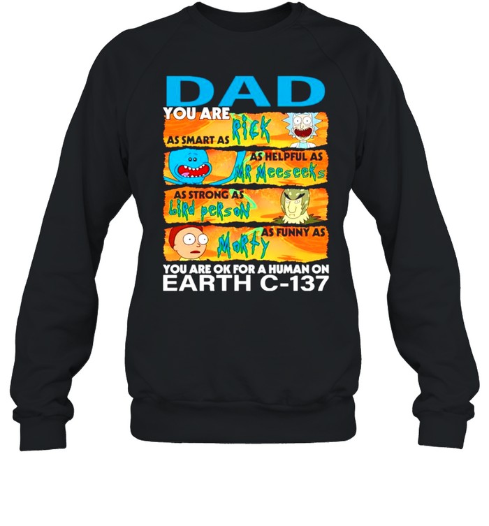 Dad you are as smart as Rich as helpful as Mr Meeseeks as strong as Bird Person shirt Unisex Sweatshirt