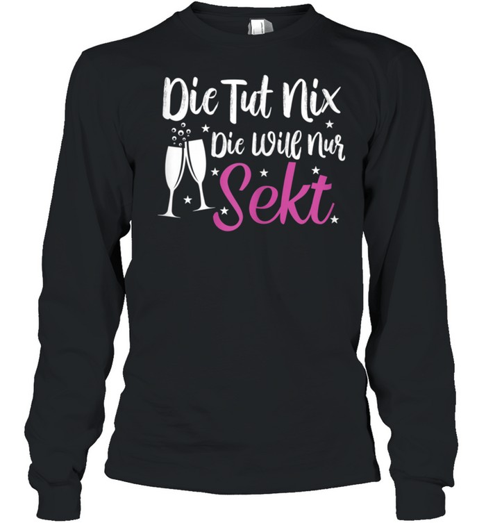 Damen Die tut nix die will nur Sekt Sektchen Modus Sekt shirt Long Sleeved T-shirt