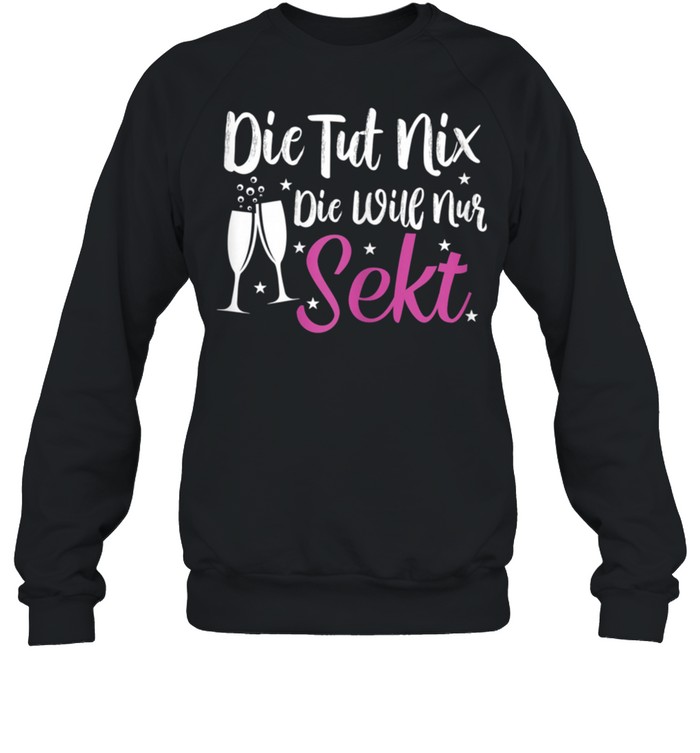 Damen Die tut nix die will nur Sekt Sektchen Modus Sekt shirt Unisex Sweatshirt