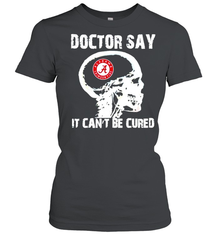 Doctor say it cant be cured shirt Classic Women's T-shirt