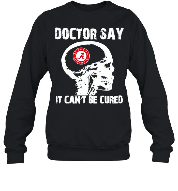 Doctor say it cant be cured shirt Unisex Sweatshirt