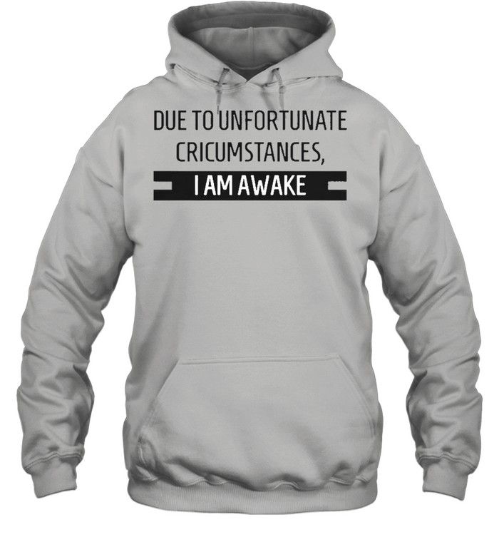 Due to unfortunate circumstances I am awake shirt Unisex Hoodie