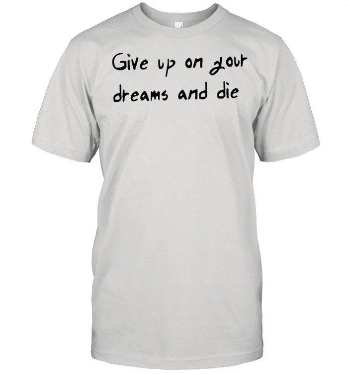 Give up on your dreams and die shirt Classic Men's T-shirt