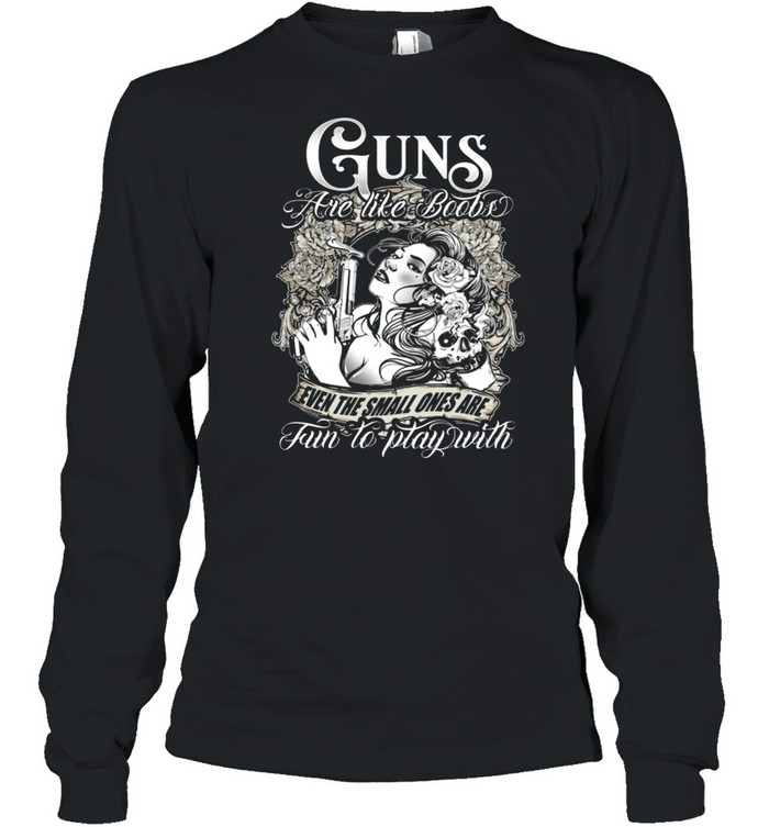 Guns are like books even the small ones are fun to play with shirt Long Sleeved T-shirt