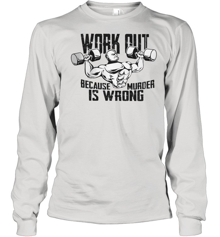 Gym workout because murder is wrong shirt Long Sleeved T-shirt