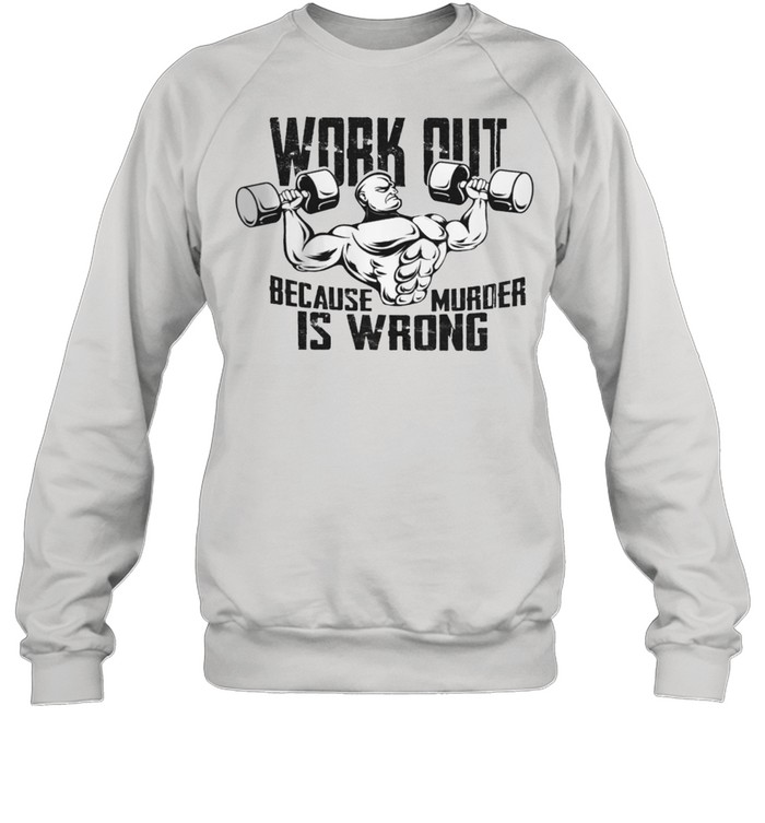 Gym workout because murder is wrong shirt Unisex Sweatshirt