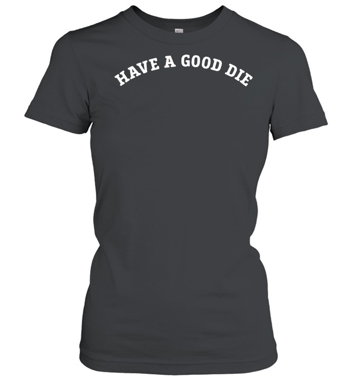 Have a good die shirt Classic Women's T-shirt