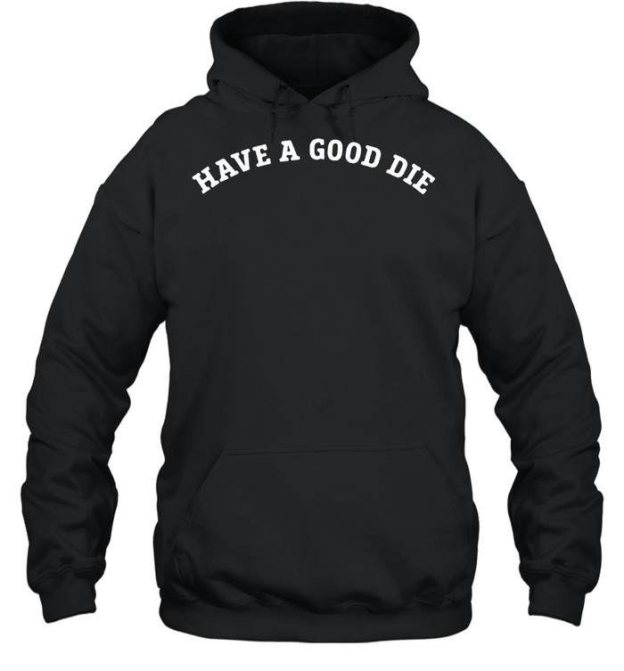 Have a good die shirt Unisex Hoodie