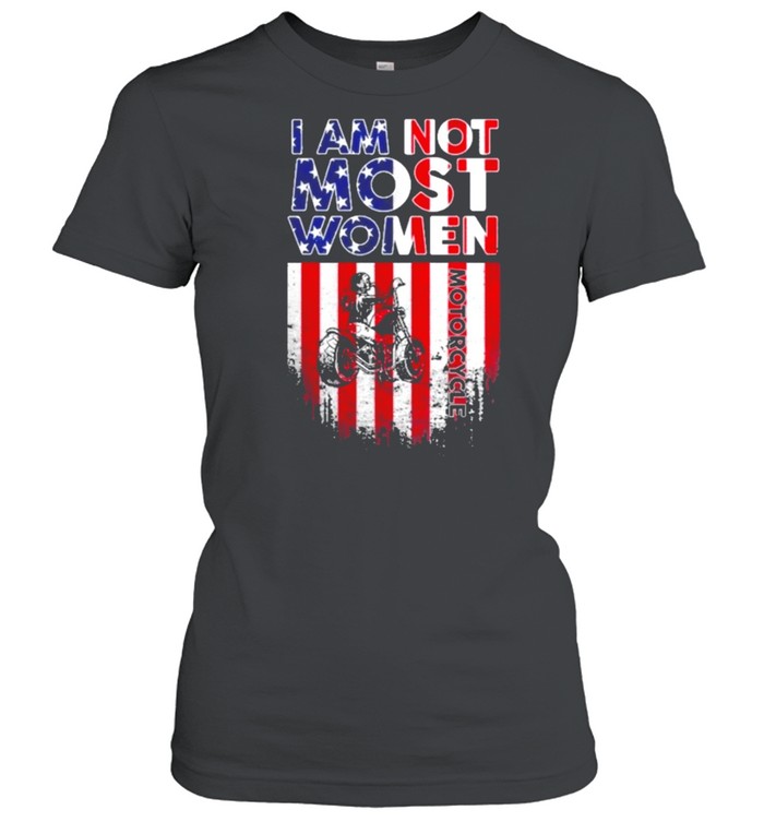 I am not most women motorcycle american flag shirt Classic Women's T-shirt