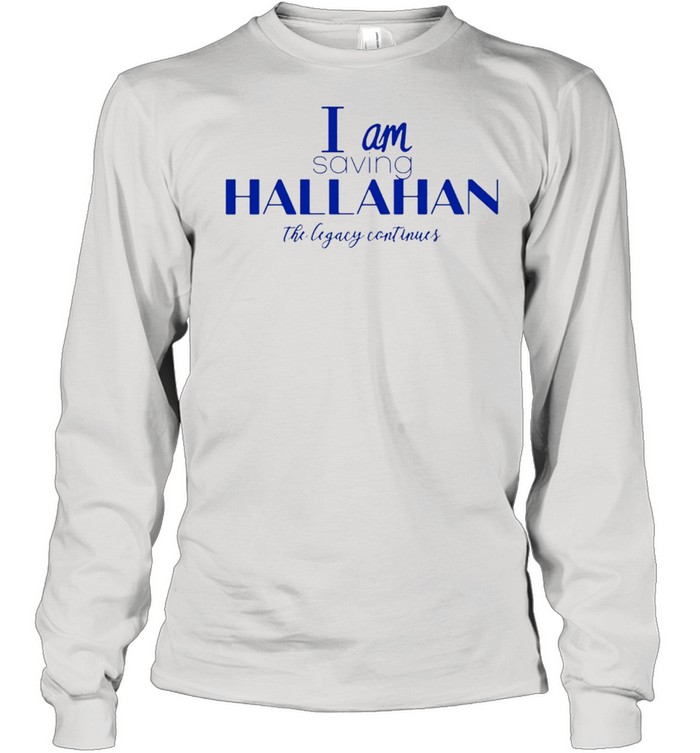 I am saving hallahan the legacy continues shirt Long Sleeved T-shirt