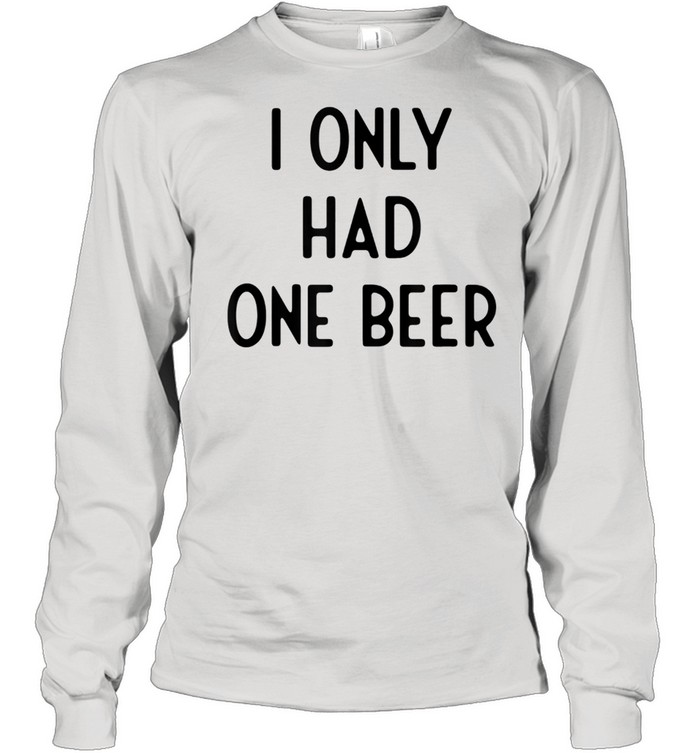 I Only Had One Beer I White Lie Party shirt Long Sleeved T-shirt