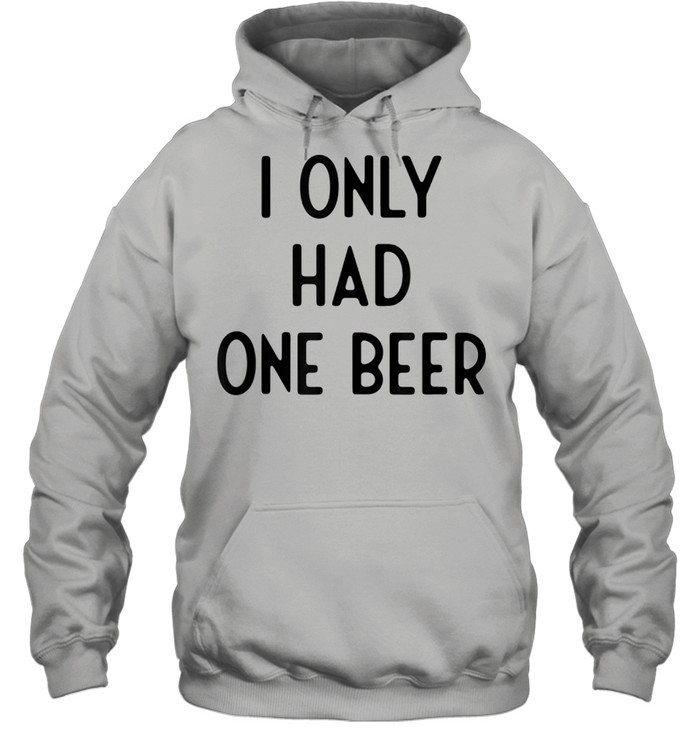 I Only Had One Beer I White Lie Party shirt Unisex Hoodie