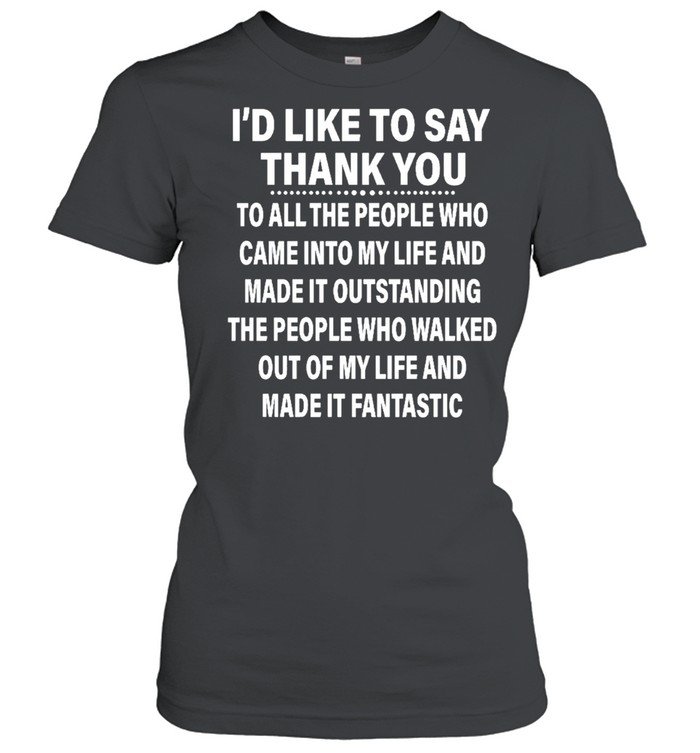 Id like to say thank you to all the people ho came into my life and made it outstanding shirt Classic Women's T-shirt