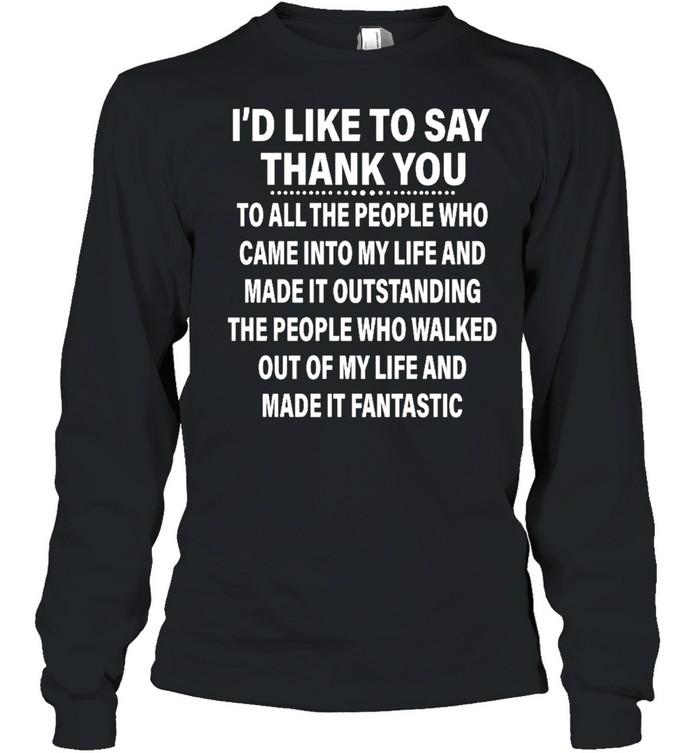 Id like to say thank you to all the people ho came into my life and made it outstanding shirt Long Sleeved T-shirt