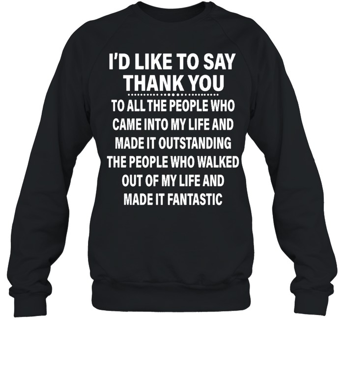 Id like to say thank you to all the people ho came into my life and made it outstanding shirt Unisex Sweatshirt