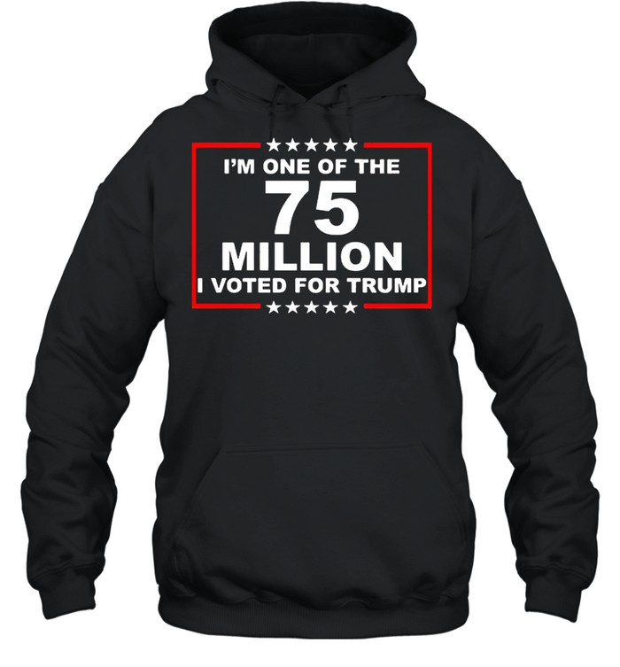 Im one of the 75 million I voted for Trump shirt Unisex Hoodie