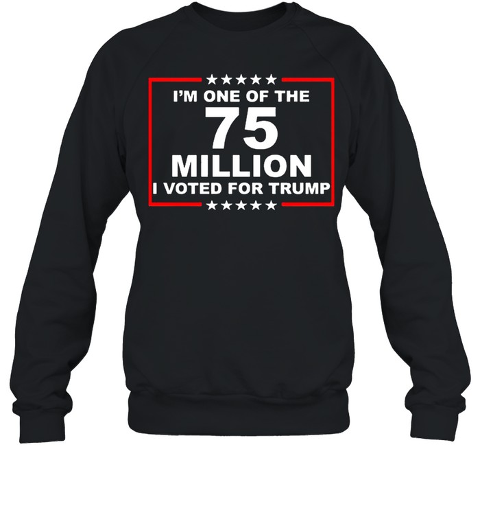 Im one of the 75 million I voted for Trump shirt Unisex Sweatshirt