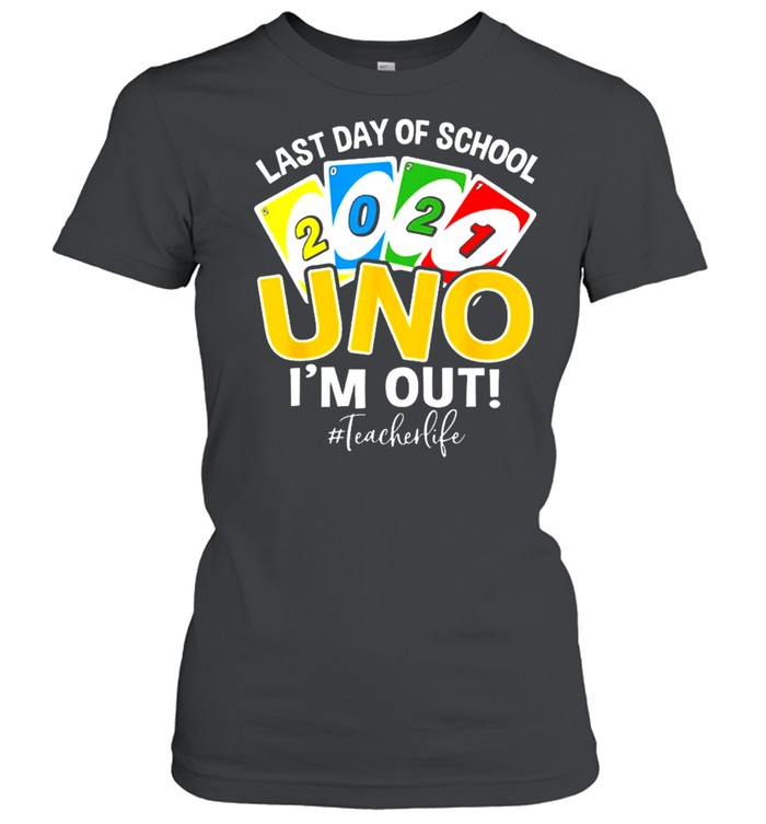 Last day of school 2021 uno Im out teacherlife shirt Classic Women's T-shirt