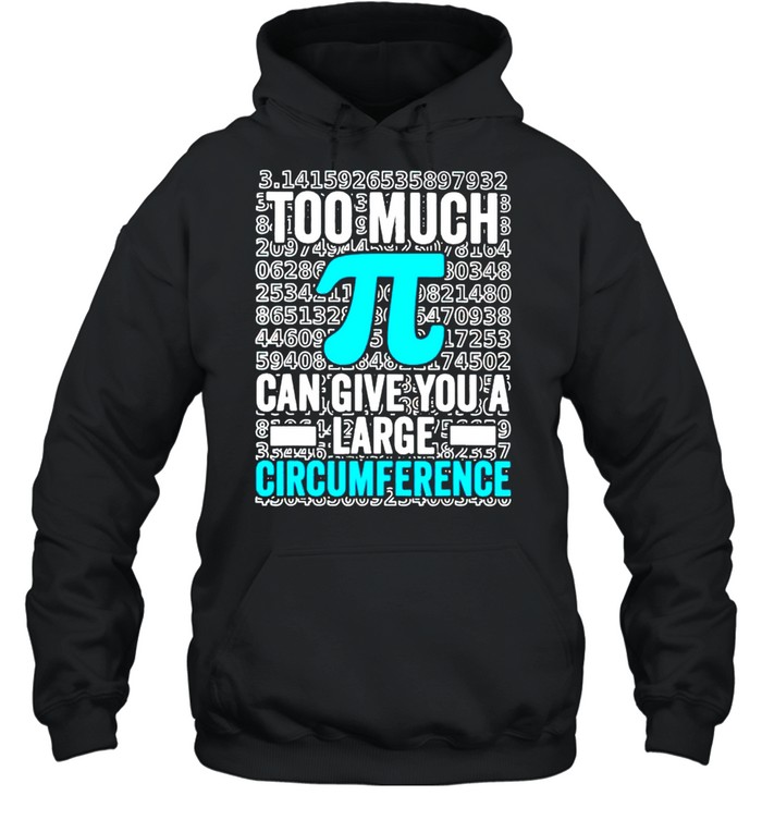 Math too much Pi can give you a large circumference shirt Unisex Hoodie