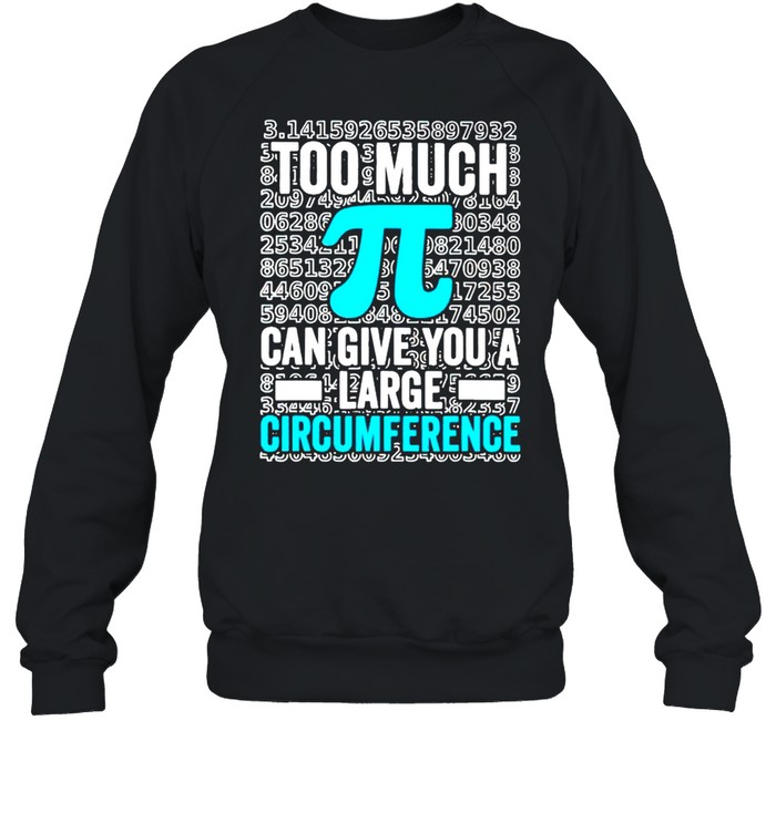 Math too much Pi can give you a large circumference shirt Unisex Sweatshirt