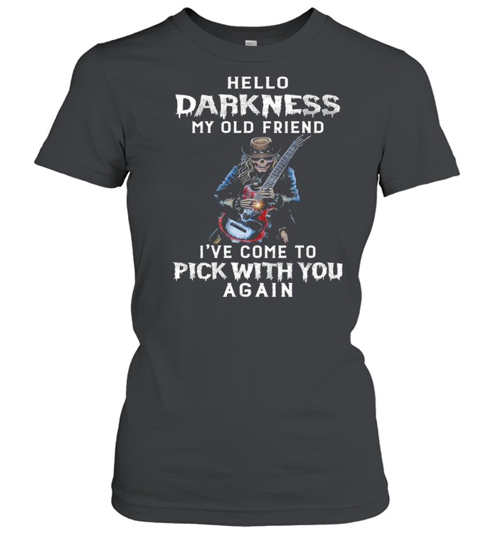 Skull hello darkness my old friend my old friend Ive come to pick with you again shirt Classic Women's T-shirt