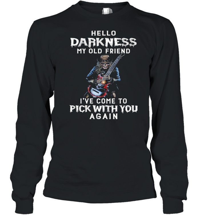 Skull hello darkness my old friend my old friend Ive come to pick with you again shirt Long Sleeved T-shirt