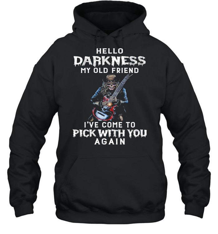 Skull hello darkness my old friend my old friend Ive come to pick with you again shirt Unisex Hoodie