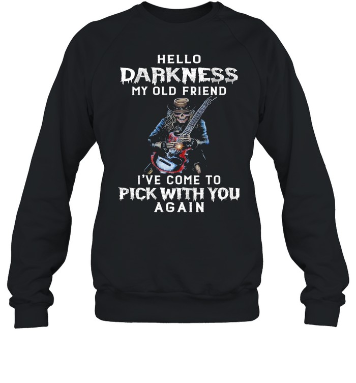 Skull hello darkness my old friend my old friend Ive come to pick with you again shirt Unisex Sweatshirt