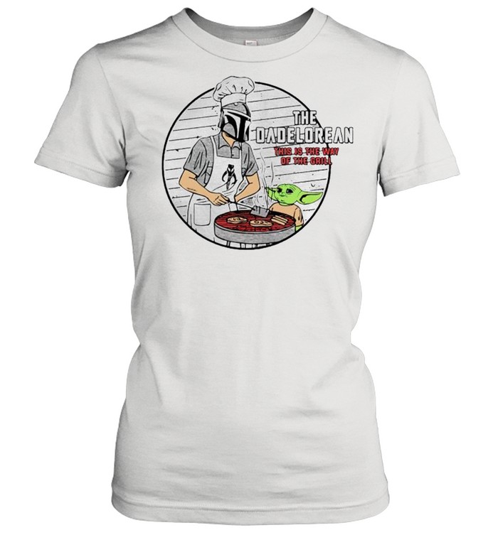 The dadolerean this is the way of the grill shirt Classic Women's T-shirt