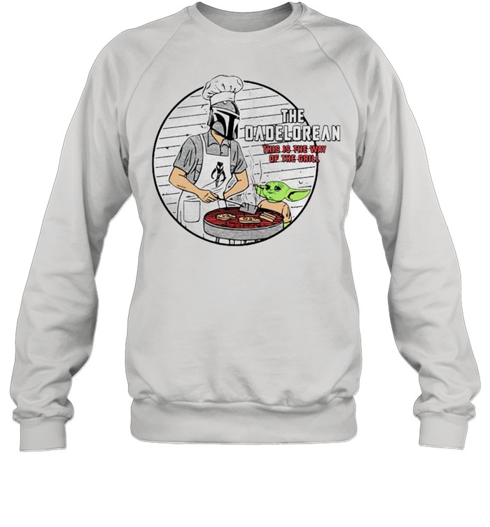 The dadolerean this is the way of the grill shirt Unisex Sweatshirt