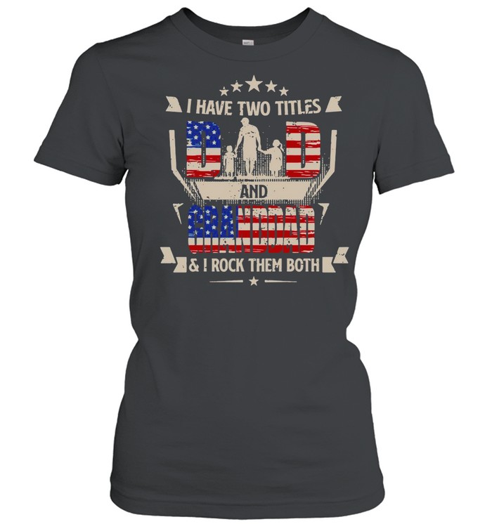 American Flag I Have Two Titles Dad And Granddad And I Rock Them Both T-shirt Classic Women's T-shirt