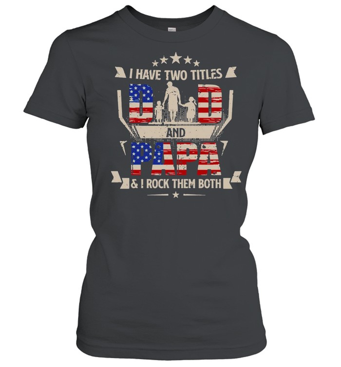 American Flag I Have Two Titles Dad And Papa And I Rock Them Both T-shirt Classic Women's T-shirt