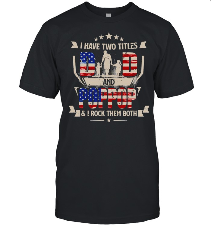 American Flag I Have Two Titles Dad And Poppop And I Rock Them Both T-shirt Classic Men's T-shirt