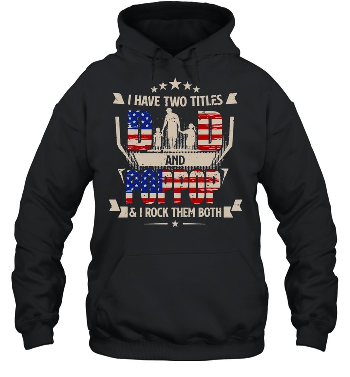 American Flag I Have Two Titles Dad And Poppop And I Rock Them Both T-shirt Unisex Hoodie