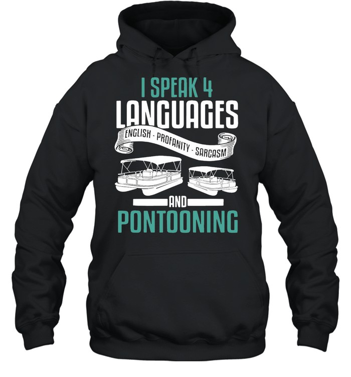 Boating I Speak 4 Languages English Profanity Sarcasm And Pontooning T-shirt Unisex Hoodie