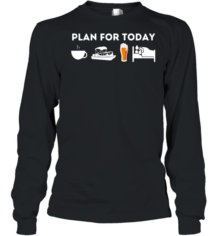 Boating Plan For Today Coffee Boat Beer Sex For Boater Boat T-shirt Long Sleeved T-shirt