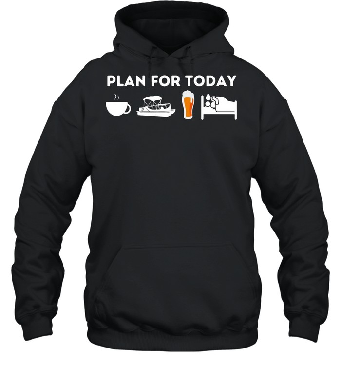 Boating Plan For Today Coffee Boat Beer Sex For Boater Boat T-shirt Unisex Hoodie