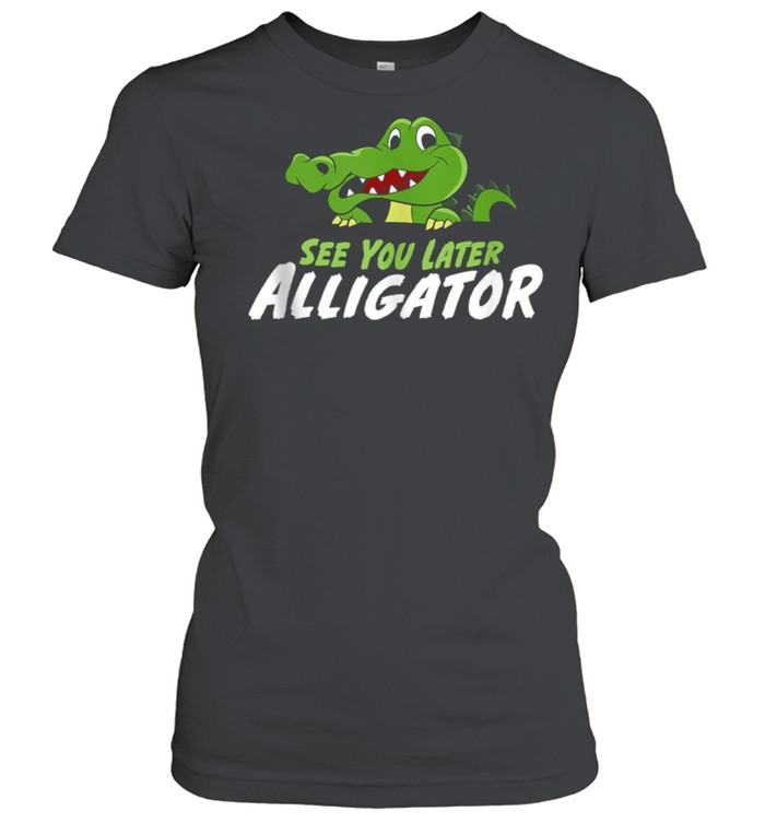Crocodile See You Later Alligator shirt Classic Women's T-shirt
