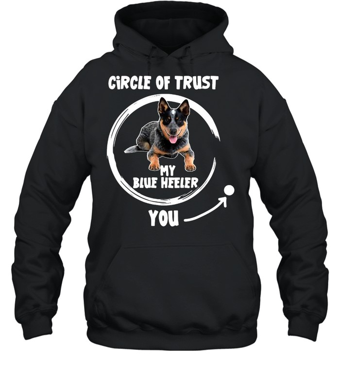 Dog Circle Of Trust My Blue Heeler You T-shirt Unisex Hoodie