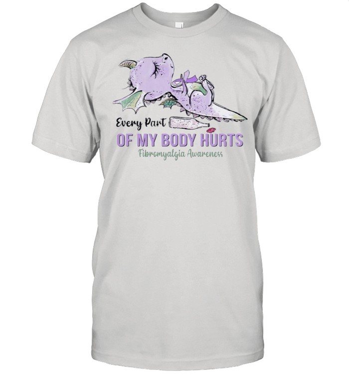 Dragon every part of my body hurts fibromyalgia awareness shirt