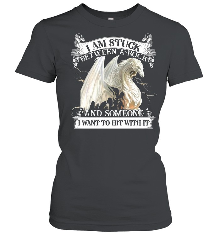 Dragon I Am Stuck Between A Rock And Someone I Want To Hit With It T-shirt Classic Women's T-shirt