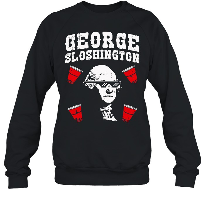 George Sloshington Funny Washington Father 4Th Of July Beer T-shirt Unisex Sweatshirt