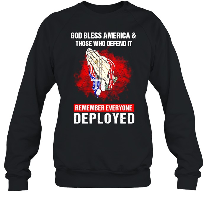 God Bless America And Those Who Defend It Remember Everyone Deployed T-shirt Unisex Sweatshirt