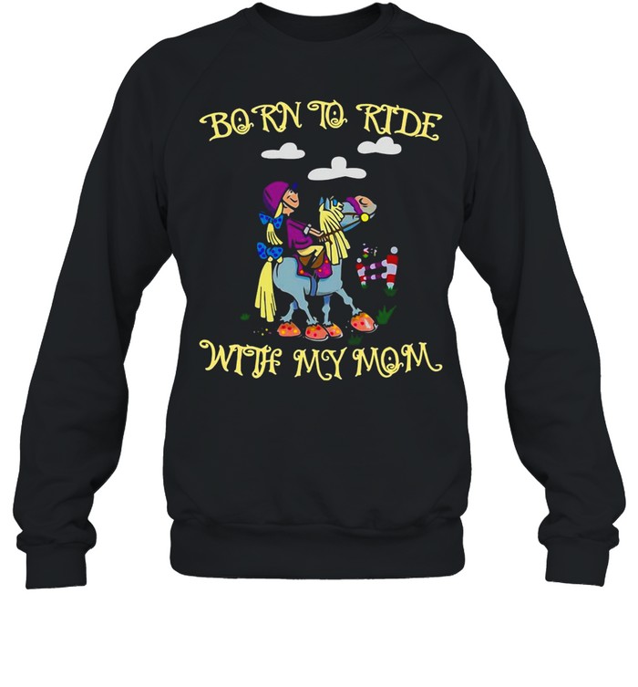 Horse Born To Ride With My Mom T-shirt Unisex Sweatshirt