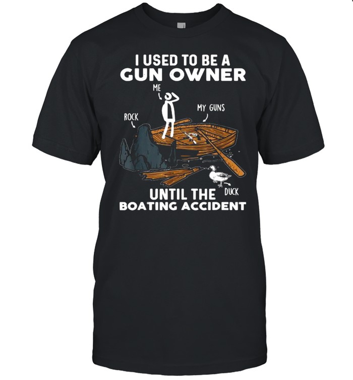 I used to be a gun owner until the boating accident T-Shirt