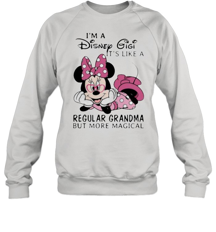 Im a Disney Gigi its like a regular grandma but more magical minnie shirt Unisex Sweatshirt