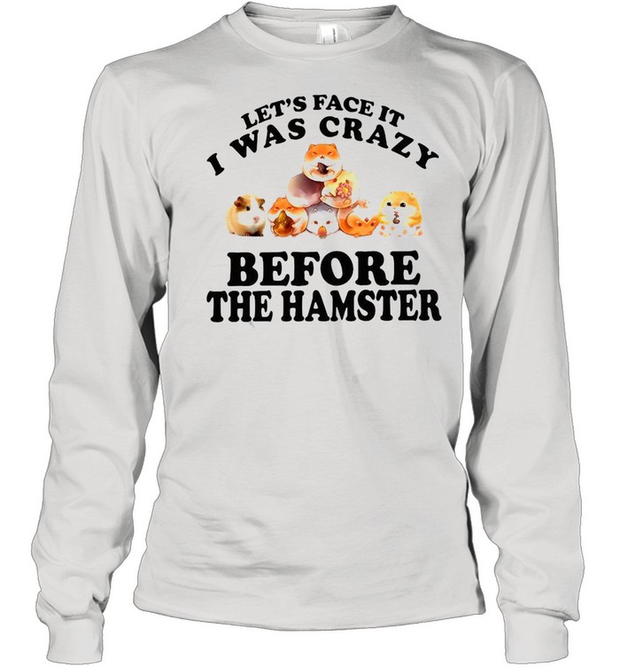 Mouse Let’s Face It I Was Crazy Before The Hamster T-shirt Long Sleeved T-shirt