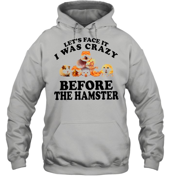 Mouse Let’s Face It I Was Crazy Before The Hamster T-shirt Unisex Hoodie