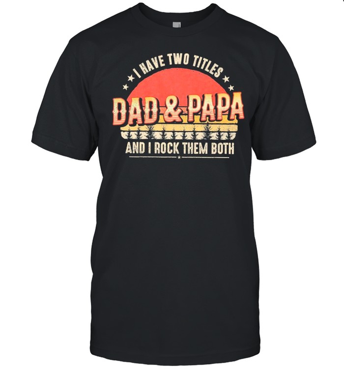 Retro Vintage I Have Two Titles Dad And Papa And I Rock Them Both shirt Classic Men's T-shirt